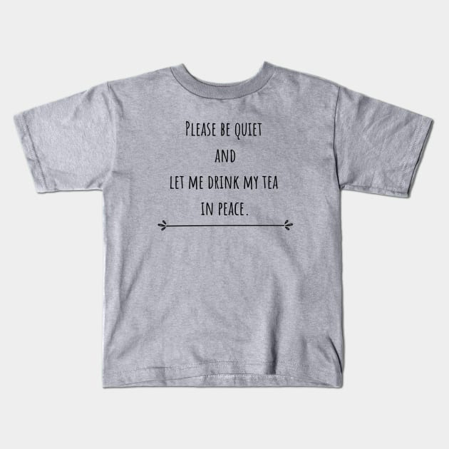 Please be quiet and let me drink tea Kids T-Shirt by CuppaDesignsCo